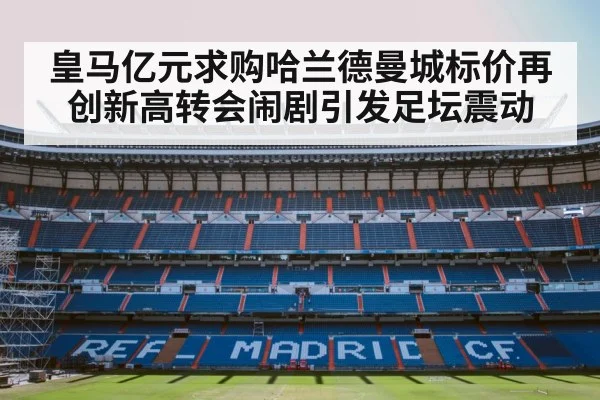 皇马亿元求购哈兰德曼城标价再创新高转会闹剧引发足坛震动