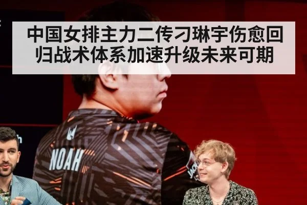 中国女排主力二传刁琳宇伤愈回归战术体系加速升级未来可期